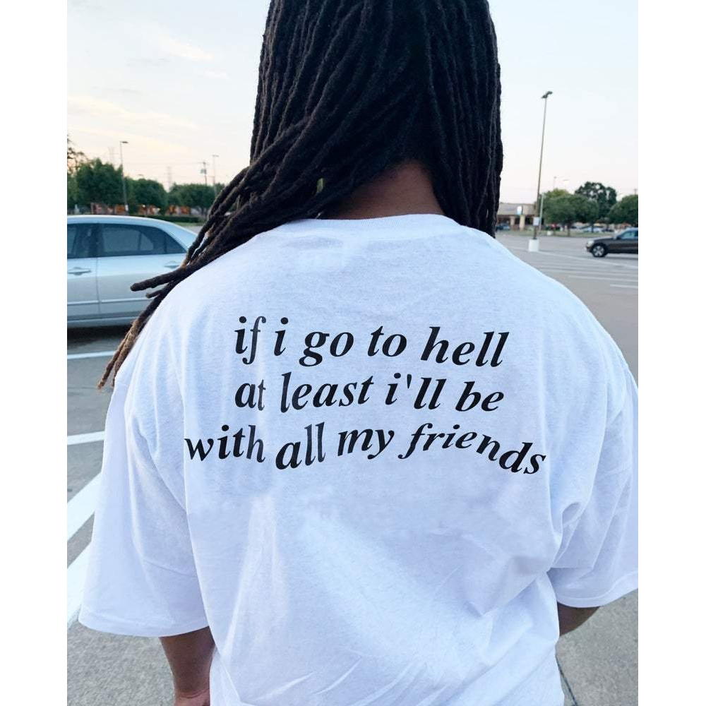 If I Go To Hell At Least I'll Be With All My Friends  Oversized T-shirt  Aesthetic Shirt  Festival Outfit  Tumblr Clothing - UNISEX - 3.jpg