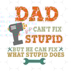 dad cant fix stupid but he can fix what stupid does svg, fathers day svg, dad svg, grandpa svg, grandfather svg, dad too