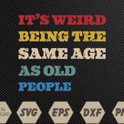 It's Weird Being The Same Age As Old People Funny Vintage Svg, Eps, Png, Dxf, Digital Download