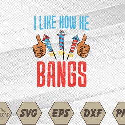 I Like How He Bangs Fireworks Funny 4th of July Couple Svg, Eps, Png, Dxf, Digital Download