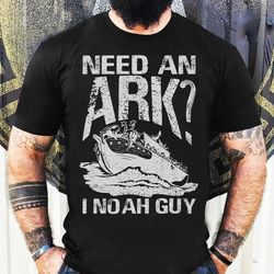 need an ark i noah guy funny christian t shirt noahs ark roofing short sleeve shirts dad gift cotton t shirt