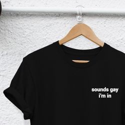 sounds gay im in shirt gay af gay shirt lesbian shirt lgbt shirt bisexual pride shirt lbgt tshirts