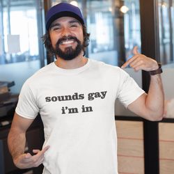 sounds gay im in shirt gay pride shirt gay af gay shirt lesbian shirt lgbt shirt bisexual pride shirt lbgt tshirts