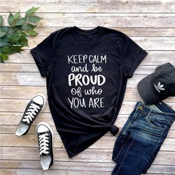 keep calm and be proud of who you are shirt, lgbt shirt, lgbt pride shirt, pride shirt, love is love shirt, lgbt clothin