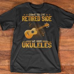 come to the retired side we have ukuleles gift t shirt