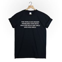 the world has bigger problems then boys who kiss boys and girls who kiss girls t-shirt, equality shirt, gay parade tee,