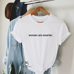 women are smarter shirt, women empowerment shirt, strong women t shirt, female empowerment, empowered women gift, women