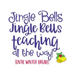 jingle bells jingle bells teaching all the way until winter break svg, christmas svg, jinger bells svg, bells svg, teach