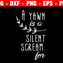 a yawn is a silent scream for coffee svg png love coffee svg coffee svg bundle sarcastic coffee quote svg cut file
