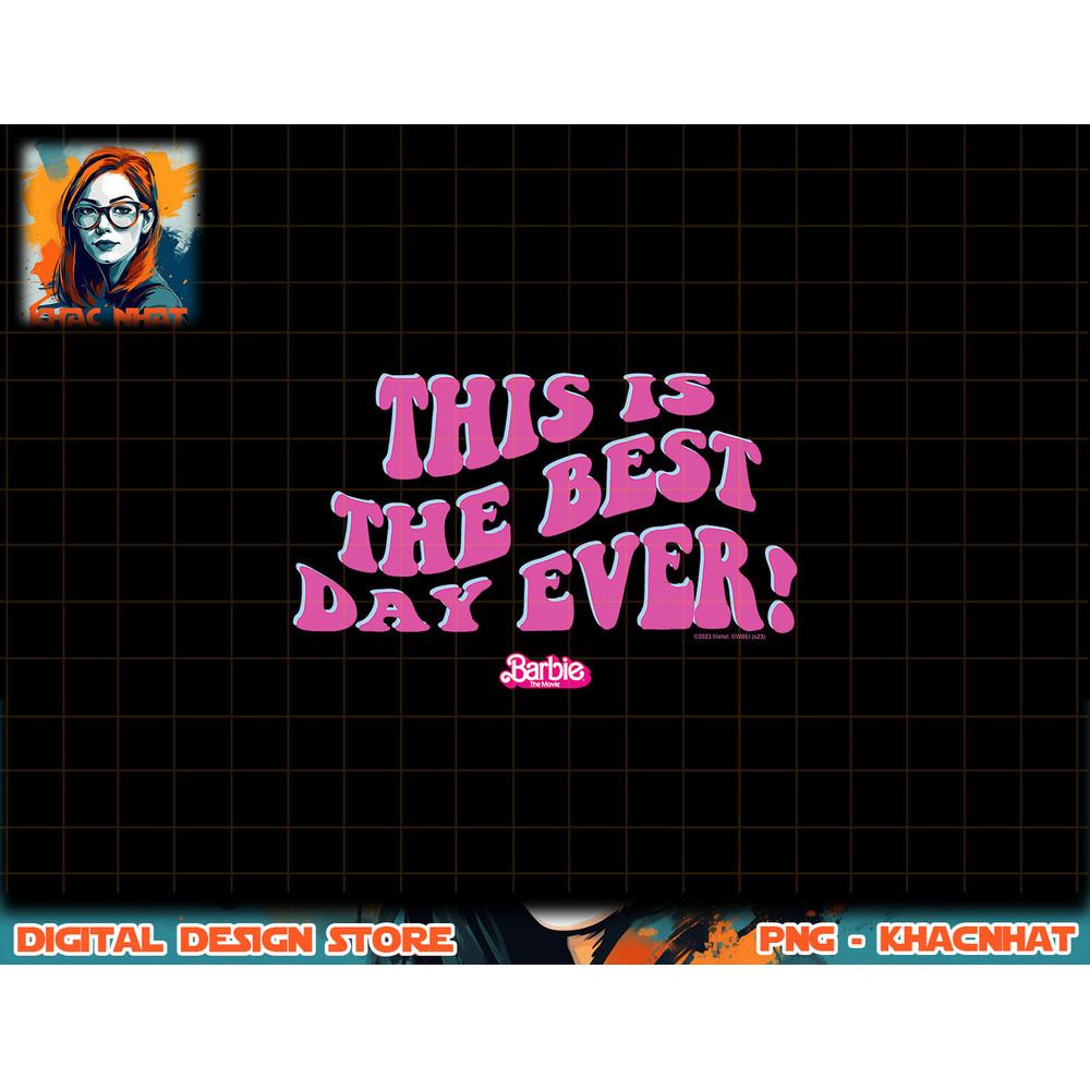 Barbie The Movie - This Is The Best Day Ever png, sublimation copy.jpg