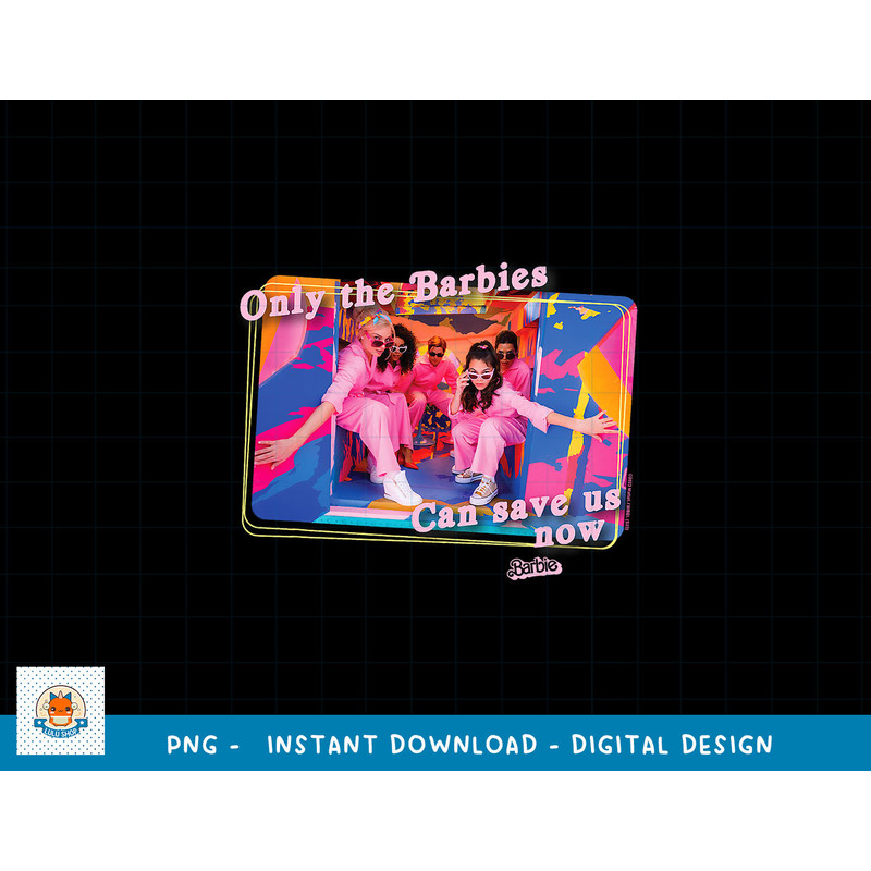 Barbie The Movie Only Barbies Can Save Us Now png, sublimation copy.jpg