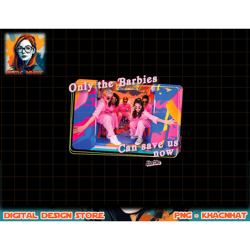 Barbie The Movie Only Barbies Can Save Us Now png, sublimation copy.jpg