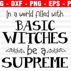 in a world full of basic witches, be a sanderson svg, hocus pocus svg file dxf silhouette print vinyl cricut cutting