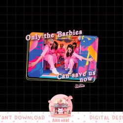 barbie the movie only barbies can save us now png, sublimation copy