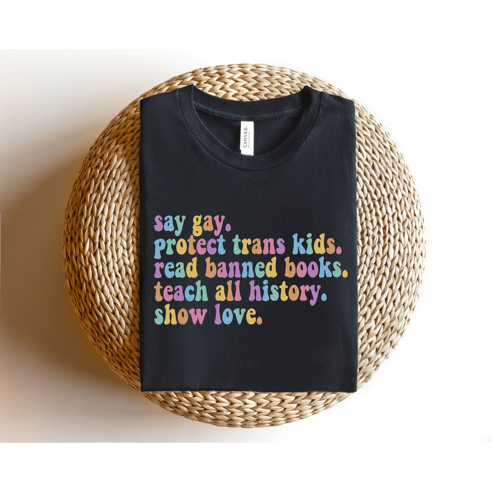 Say Gay Protect Trans Kids Read Banned Books Teach All History Show Love, Equality Shirt, LGBTQ Tee, Pride Ally Shirt, LGBTQ Gift, Trans Tee - 1.jpg