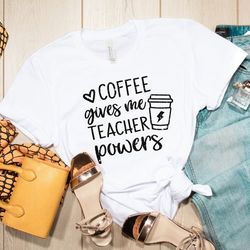 coffee gives me teacher powers t-shirt, teacher shirt, teacher gift, teacher life, teacher appreciation shirt, cute teac