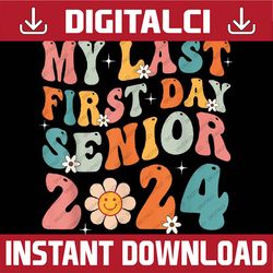 my last first day senior 2024 back to school class of 2024 png, first day of school png, back to school png, digital