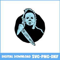 no lives matter svg, michael myers svg, horror movies svg, horror character svg, halloween svg, png dxf file