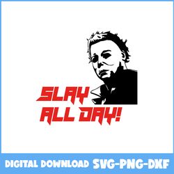 slay all day svg, michael myers svg, michael myers face svg, horror movies svg, horror character svg, halloween svg