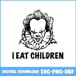 i eat children svg, pennywise clown svg, pennywise svg, horror movies svg, horror character svg, halloween svg