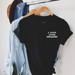 i just look straight pocket size t shirt. perfect gift, pride t shirt, pride shirt. unisex t shirt, lgbt tee