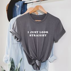 i just look straight t shirt. perfect gift, pride t shirt, pride shirt. unisex t shirt, lgbt tee