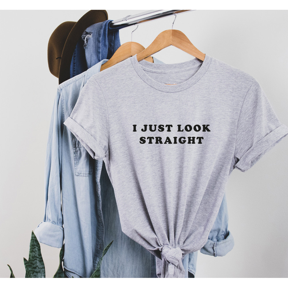 I just look straight T Shirt Perfect gift, Pride T shirt, Pride Shirt Unisex T shirt, LGBT tee - 4.jpg