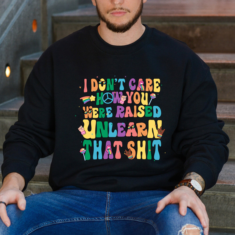 I don't care how you were raised unlearn that shit Shirt,Equal Rights,Pride Shirt,LGBT Shirt,Social Justice,Human Rights,Anti Racism - 4.jpg