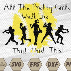 all the pretty girls walk like this funny baseball girl svg, eps, png, dxf, digital download