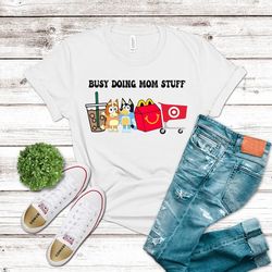 busy doing mom stuff t-shirt, bluey mom shirt, mothers day shirt, gift for mom, bluey family, mom life shirt, funny mom