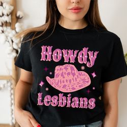 lesbian tshirt, lesbian cowgirl shirt, howdy lesbian shirt, country music lgbt shirt, lesbian pride shirt, funny lesbian