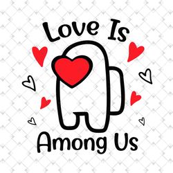 love is among us svg, valentine svg, among us svg, valentines day, among us gamer, among us valentine, love among us, am