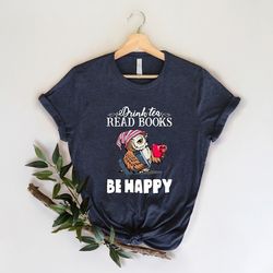 drink tea read books be happy shirt for women - book lover t shirt for her - cute book t-shirt for librarian - book love
