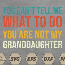 you can't tell me what-to-do you are not my granddaughter svg, eps, png, dxf, digital download