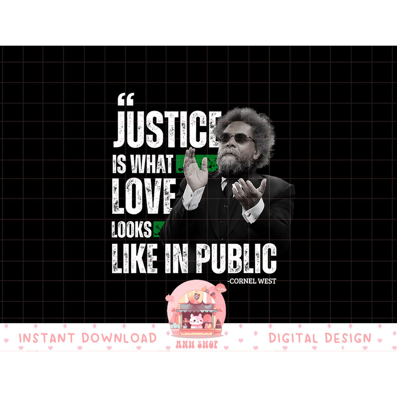 Cornel West Quote Justice is What Love Looks Like In Public png, sublimation copy.jpg
