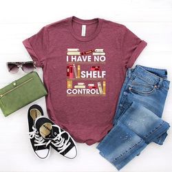 i have no shelf control shirt, bookworm shirt, gift for reader, book shirt, reading lover shirt, gift for book lover, li