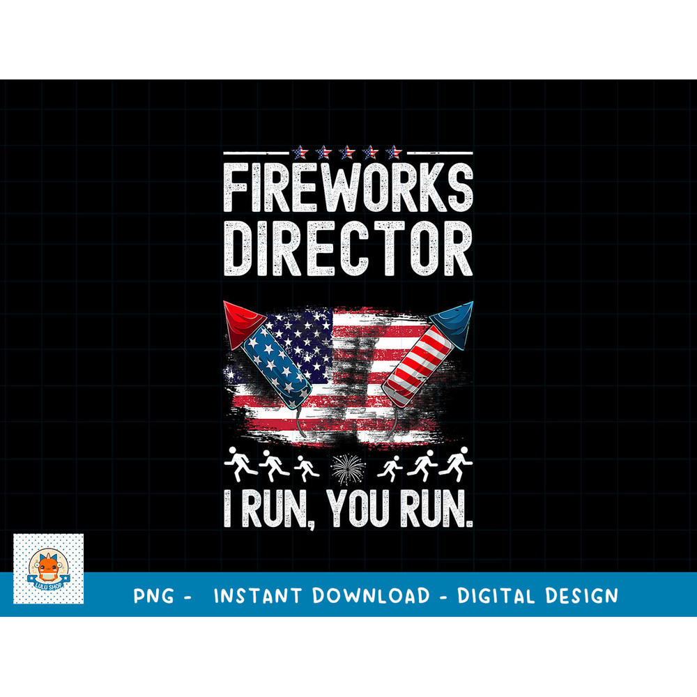 Fireworks Director I Run You Run Flag Funny 4th of July Man png, sublimation copy.jpg