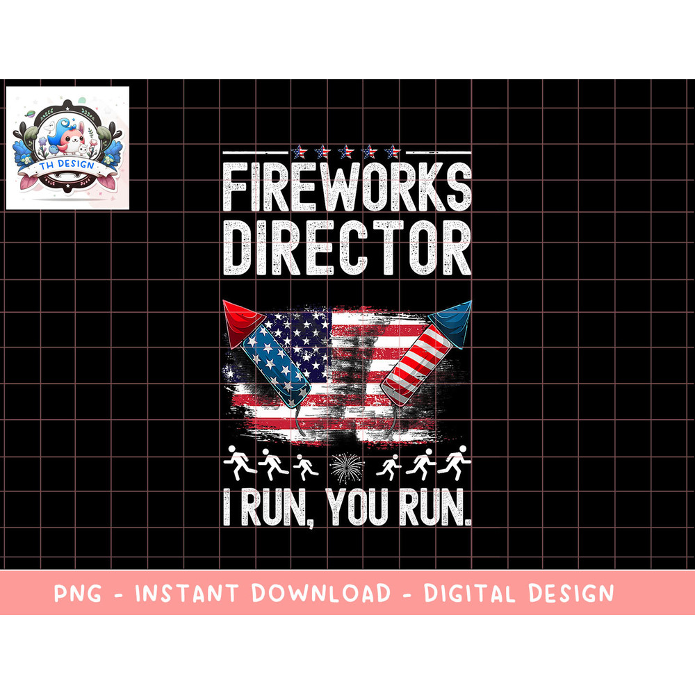 Fireworks Director I Run You Run Flag Funny 4th of July Man png, sublimation copy.jpg