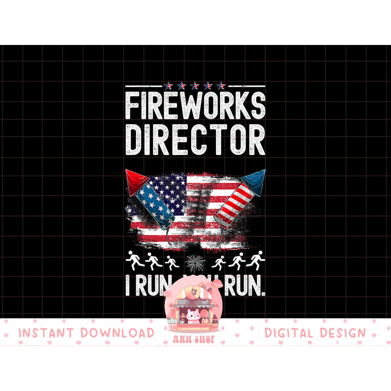 Fireworks Director I Run You Run Flag Funny 4th of July Man png, sublimation copy.jpg