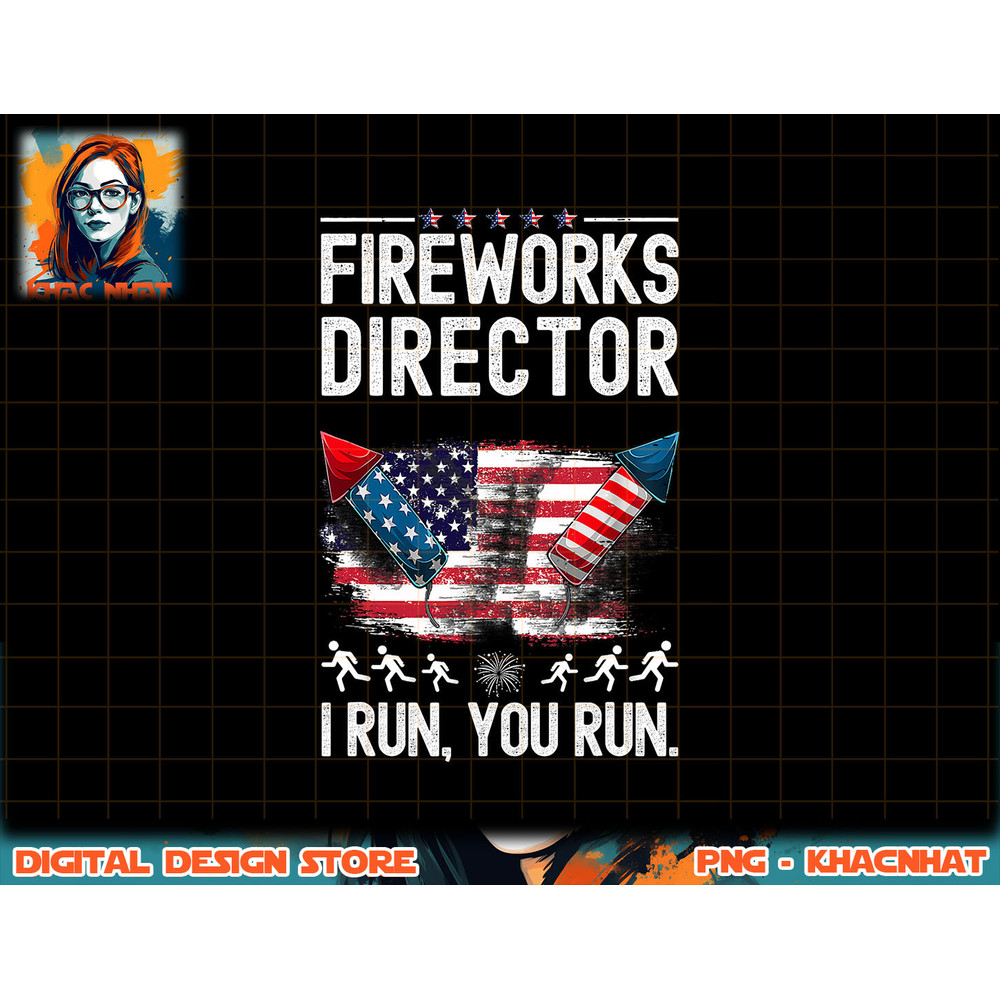 Fireworks Director I Run You Run Flag Funny 4th of July Man png, sublimation copy.jpg