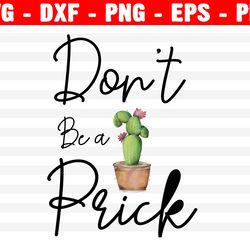 sarcastic svg, don't be a prick svg, funny cactus svg, humor svg, funny mom life svg, cactus svg, prick cactus svg