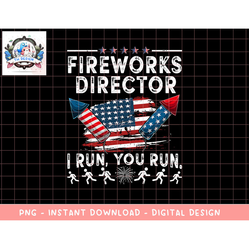 Fireworks Director I Run You Run Flag Funny 4th Of July png, sublimation copy.jpg