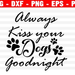 always kiss your dog goodnight svg, dog svg, pet lover quote, pet sign supply, for dog lover design, digital download