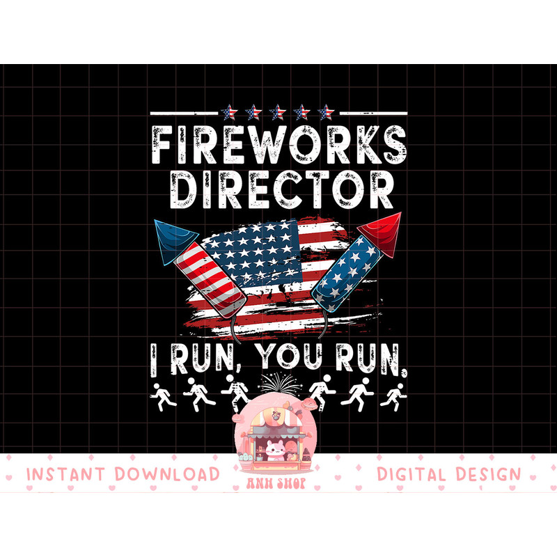 Fireworks Director I Run You Run Flag Funny 4th Of July png, sublimation copy.jpg