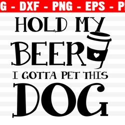 hold my drink i gotta pet this dog svg, animals svg, cricut or silhouette, svg cut file, dogs svg, dog lover svg