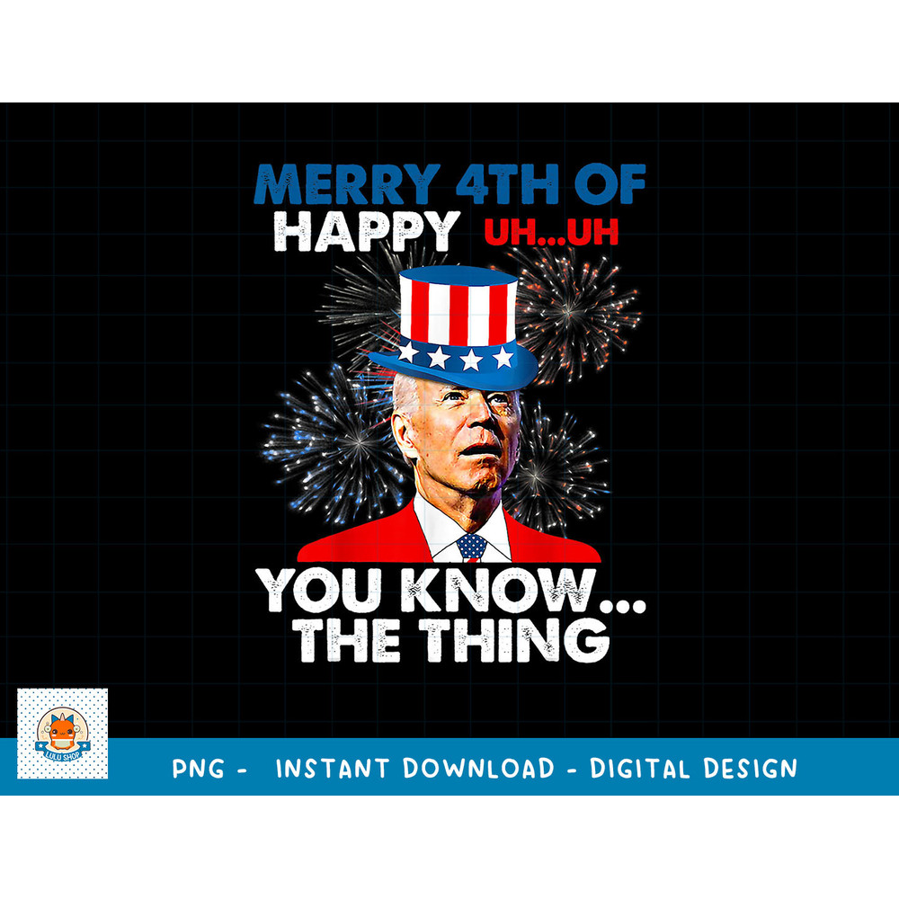 Funny Joe Biden Merry 4th Of You Know..The Thing 4th Of July png, sublimation copy.jpg