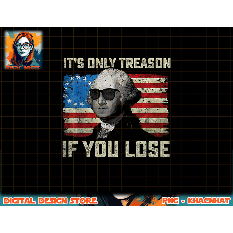 George Washington It s Only Treason If You Lose 4th Of July png, sublimation copy.jpg