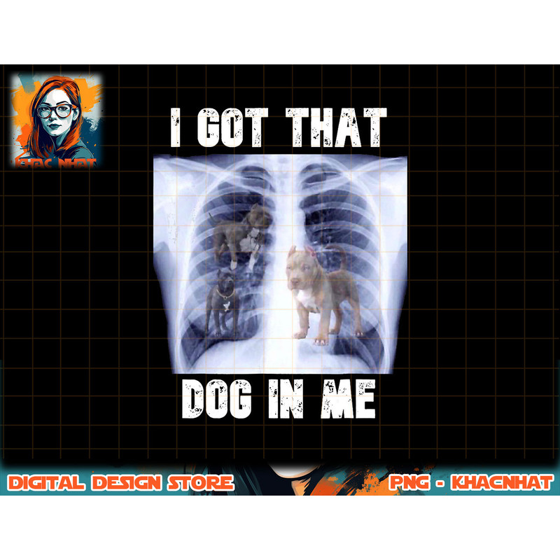 I Got that Dog in Me Xray Meme png, sublimation copy.jpg
