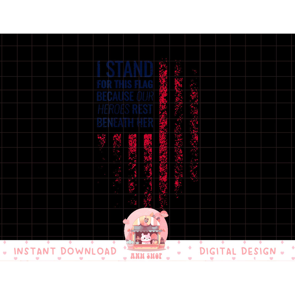 I Stand For This Flag Because Our Heroes Rest On back) png, sublimation copy.jpg