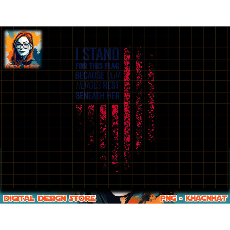 I Stand For This Flag Because Our Heroes Rest On back) png, sublimation copy.jpg